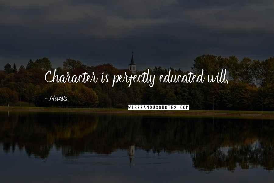 Novalis quotes: Character is perfectly educated will.