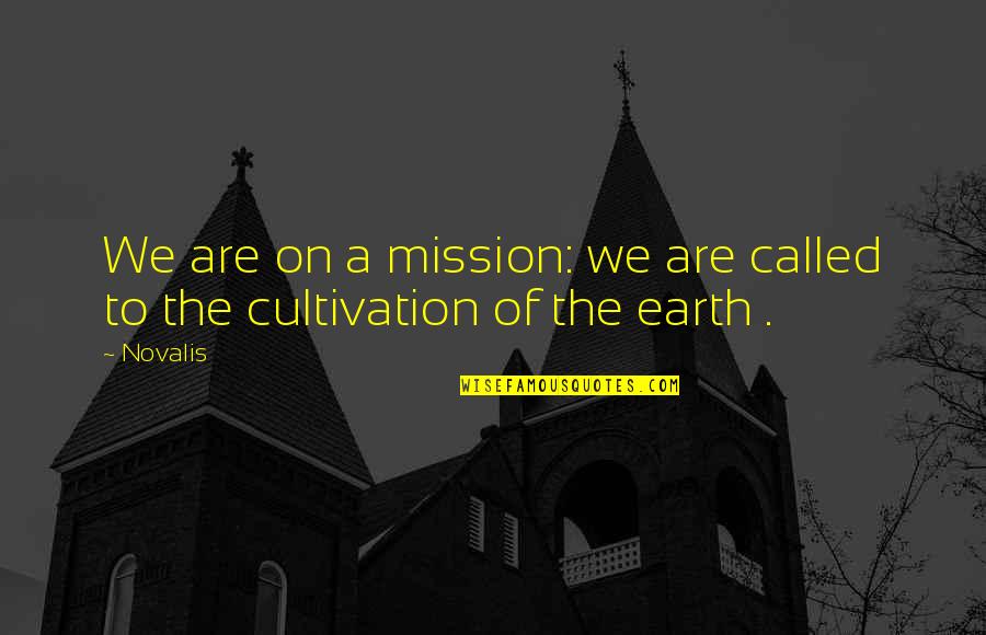 Novalis Quotes By Novalis: We are on a mission: we are called