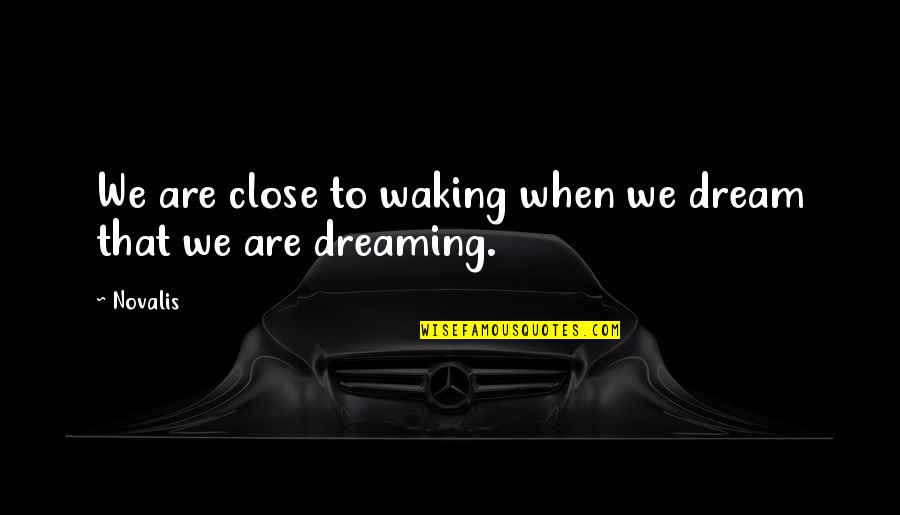 Novalis Quotes By Novalis: We are close to waking when we dream