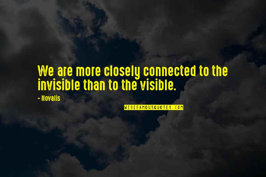 Novalis Quotes By Novalis: We are more closely connected to the invisible