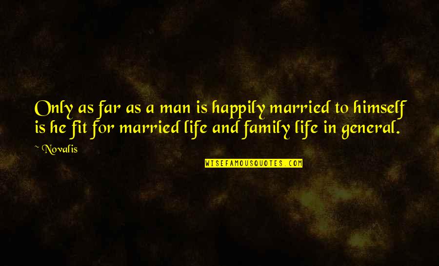 Novalis Quotes By Novalis: Only as far as a man is happily