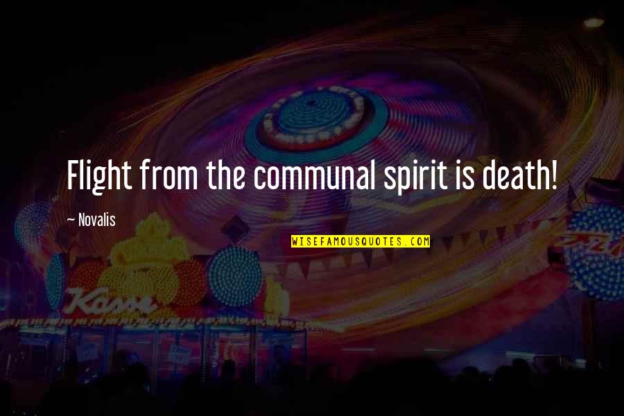 Novalis Quotes By Novalis: Flight from the communal spirit is death!