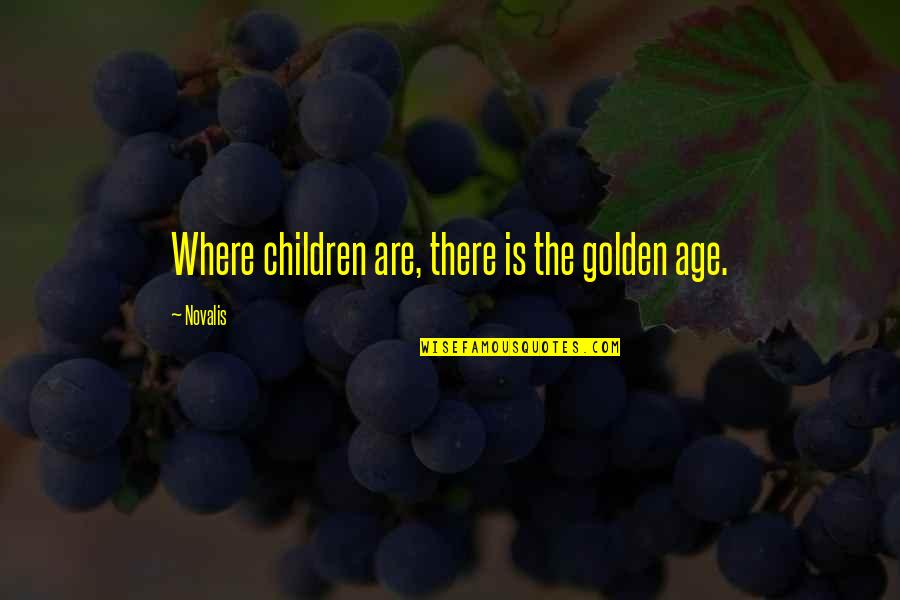 Novalis Quotes By Novalis: Where children are, there is the golden age.