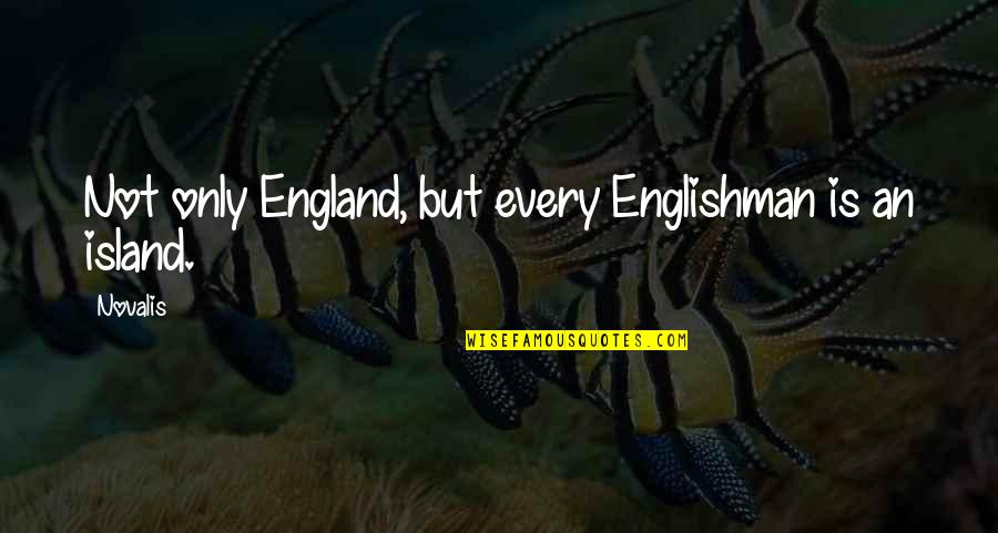 Novalis Quotes By Novalis: Not only England, but every Englishman is an