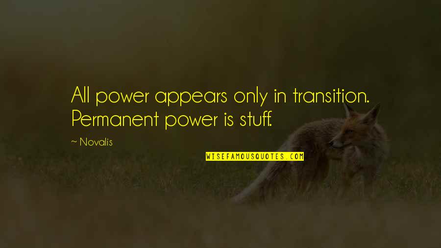 Novalis Quotes By Novalis: All power appears only in transition. Permanent power