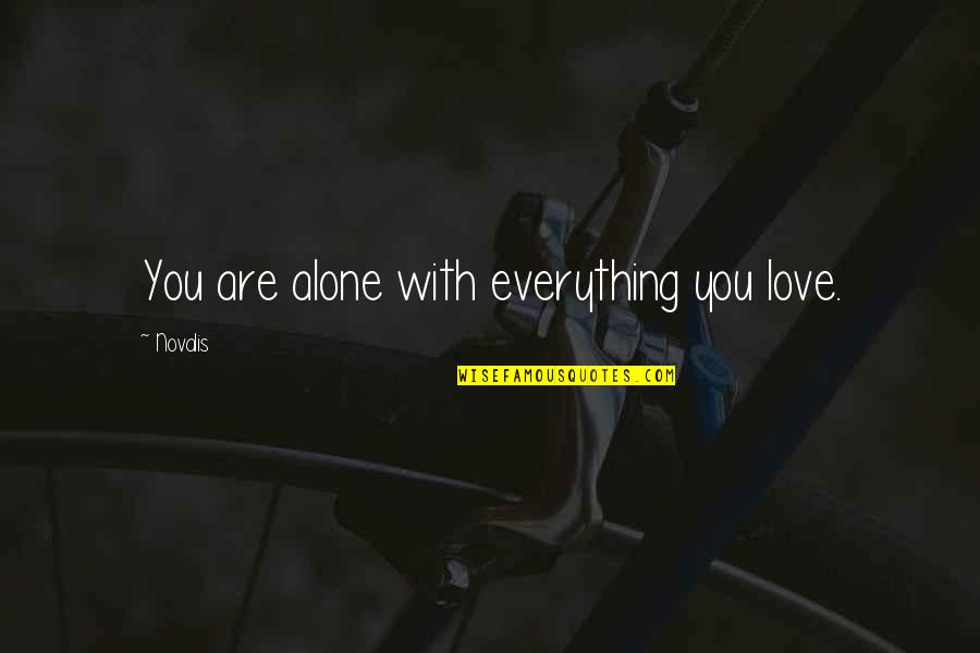 Novalis Quotes By Novalis: You are alone with everything you love.