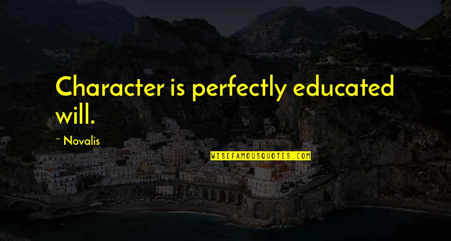 Novalis Quotes By Novalis: Character is perfectly educated will.