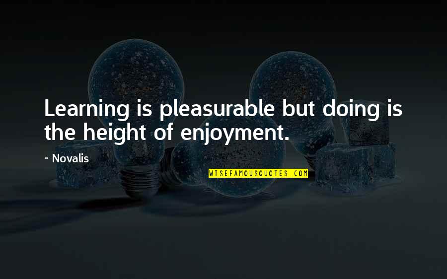 Novalis Quotes By Novalis: Learning is pleasurable but doing is the height