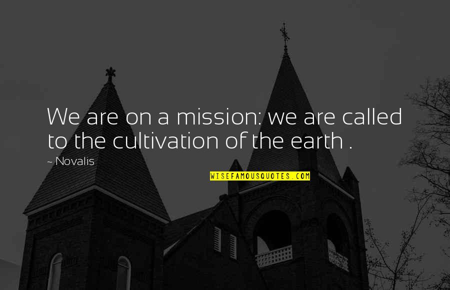 Novalis's Quotes By Novalis: We are on a mission: we are called