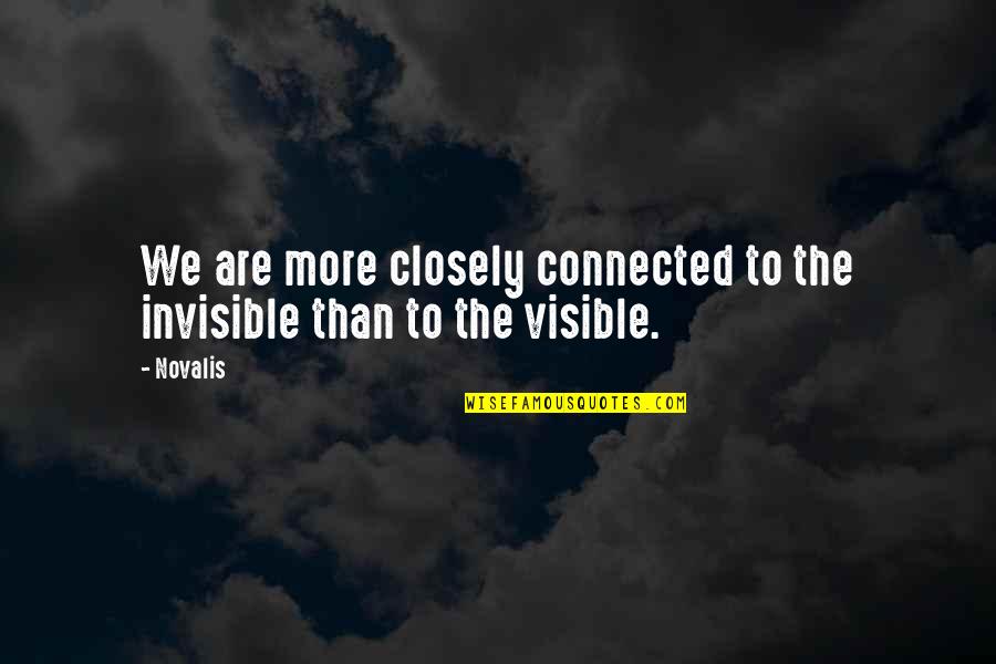 Novalis's Quotes By Novalis: We are more closely connected to the invisible