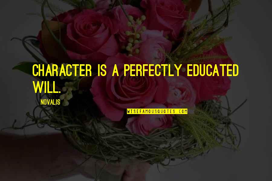 Novalis's Quotes By Novalis: Character is a perfectly educated will.