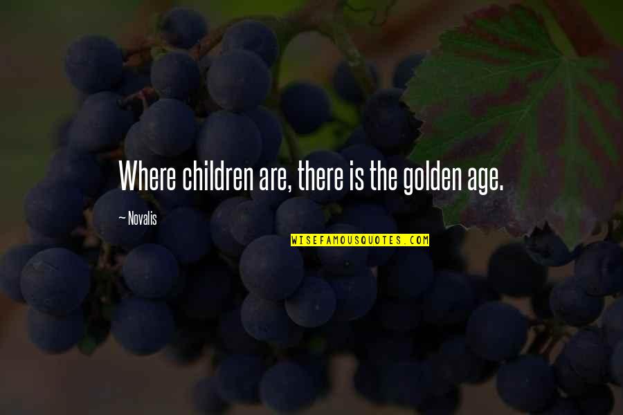 Novalis's Quotes By Novalis: Where children are, there is the golden age.