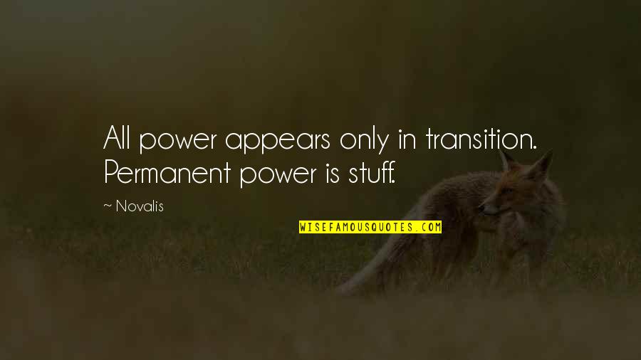 Novalis's Quotes By Novalis: All power appears only in transition. Permanent power