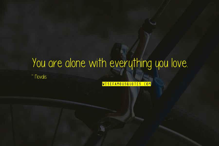 Novalis's Quotes By Novalis: You are alone with everything you love.