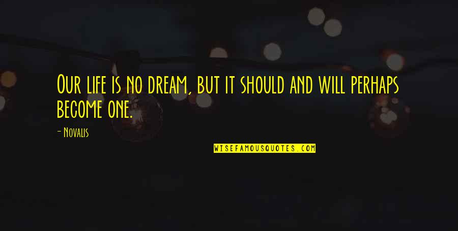 Novalis's Quotes By Novalis: Our life is no dream, but it should