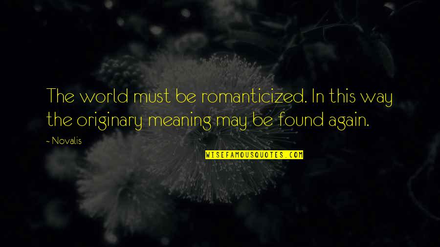 Novalis's Quotes By Novalis: The world must be romanticized. In this way