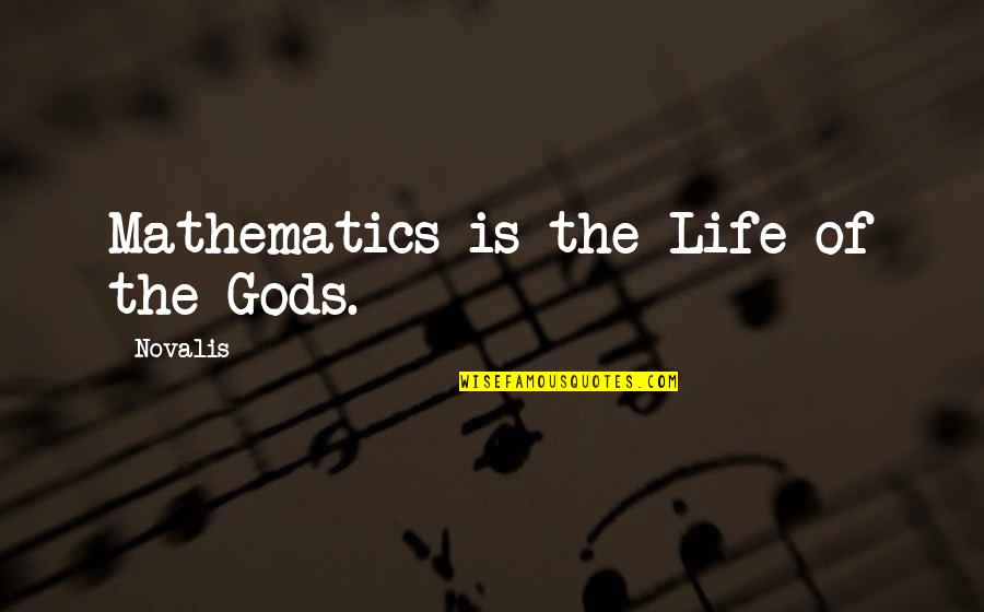 Novalis's Quotes By Novalis: Mathematics is the Life of the Gods.