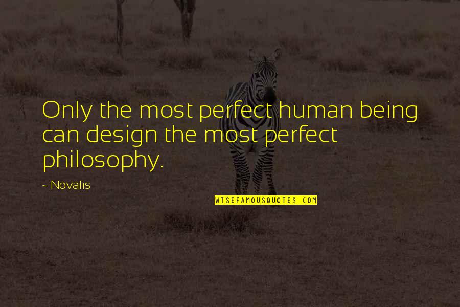 Novalis's Quotes By Novalis: Only the most perfect human being can design