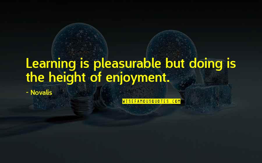 Novalis's Quotes By Novalis: Learning is pleasurable but doing is the height