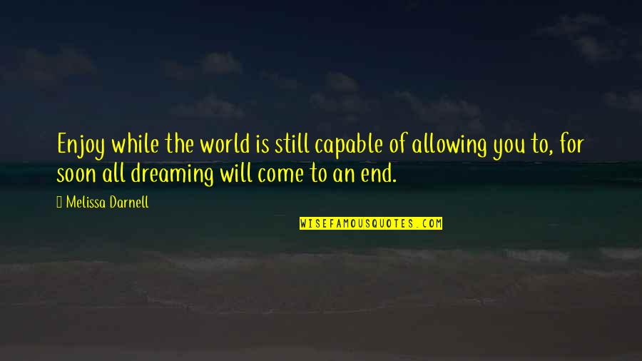 Novamax Quote Quotes By Melissa Darnell: Enjoy while the world is still capable of