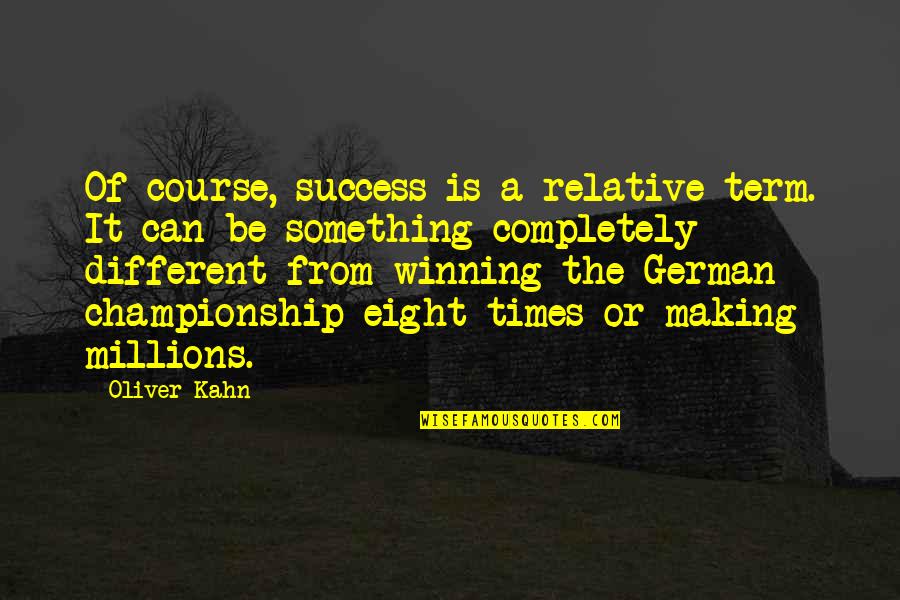 Novamente Geografando Quotes By Oliver Kahn: Of course, success is a relative term. It Novamente Geografando Quotes By Oliver Kahn: Of course, success is a relative term. It