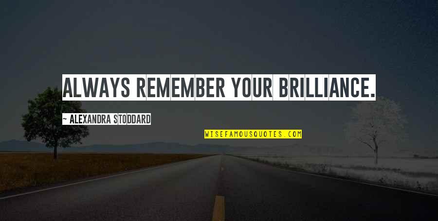 Novanisa Quotes By Alexandra Stoddard: Always remember your brilliance.