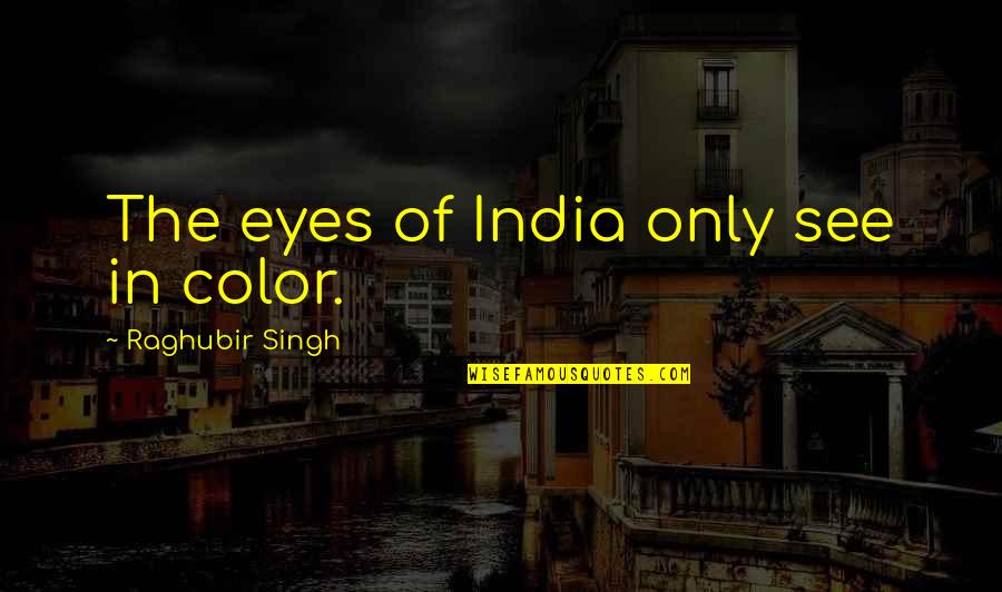 Novanisa Quotes By Raghubir Singh: The eyes of India only see in color.