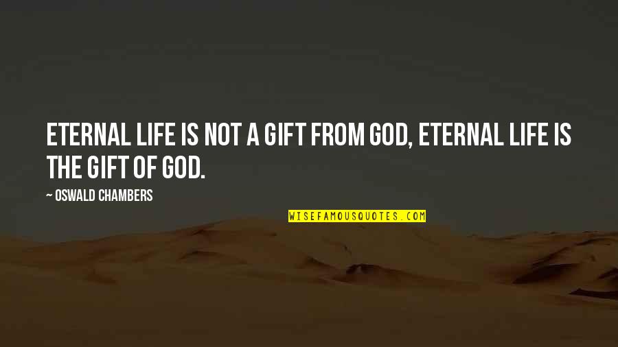 Novarese Free Quotes By Oswald Chambers: Eternal life is not a gift from God,