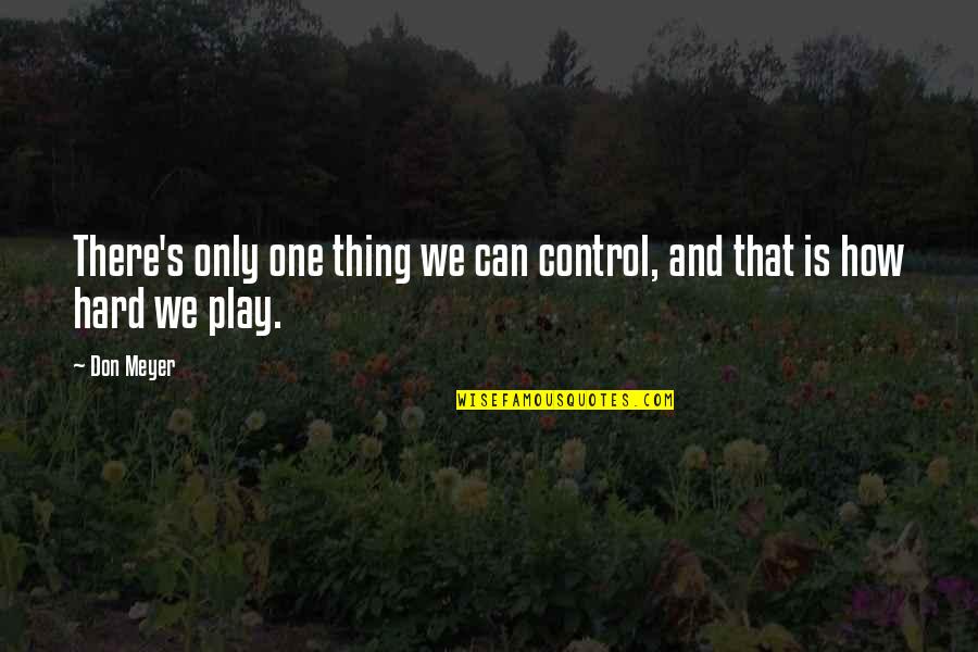 Novasol Quotes By Don Meyer: There's only one thing we can control, and