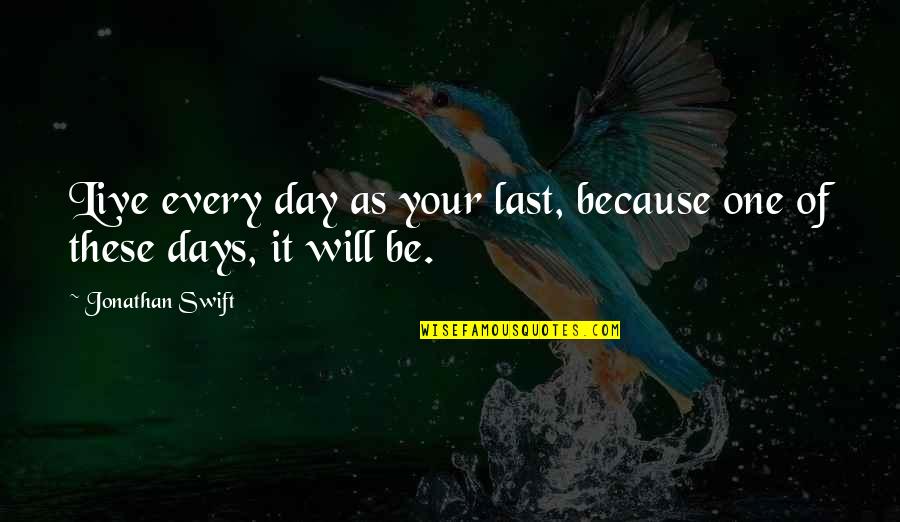 Novatores Quotes By Jonathan Swift: Live every day as your last, because one