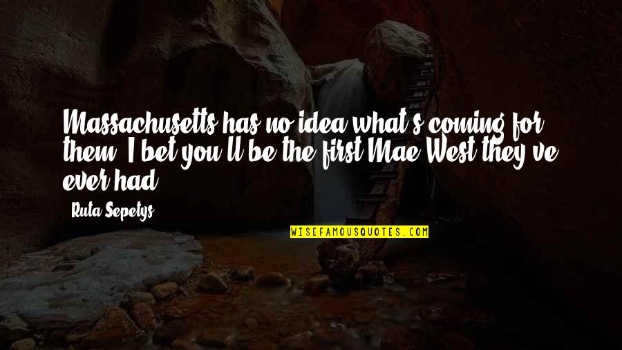 Novecento 900 Quotes By Ruta Sepetys: Massachusetts has no idea what's coming for them.