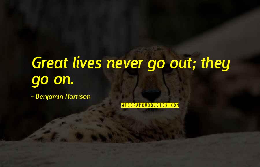 Novecento Aventura Quotes By Benjamin Harrison: Great lives never go out; they go on.