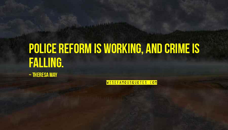 Novecientos Cuarenta Quotes By Theresa May: Police reform is working, and crime is falling. Novecientos Cuarenta Quotes By Theresa May: Police reform is working, and crime is falling.