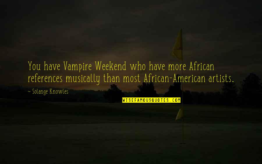 Novecientos Ochenta Quotes By Solange Knowles: You have Vampire Weekend who have more African
