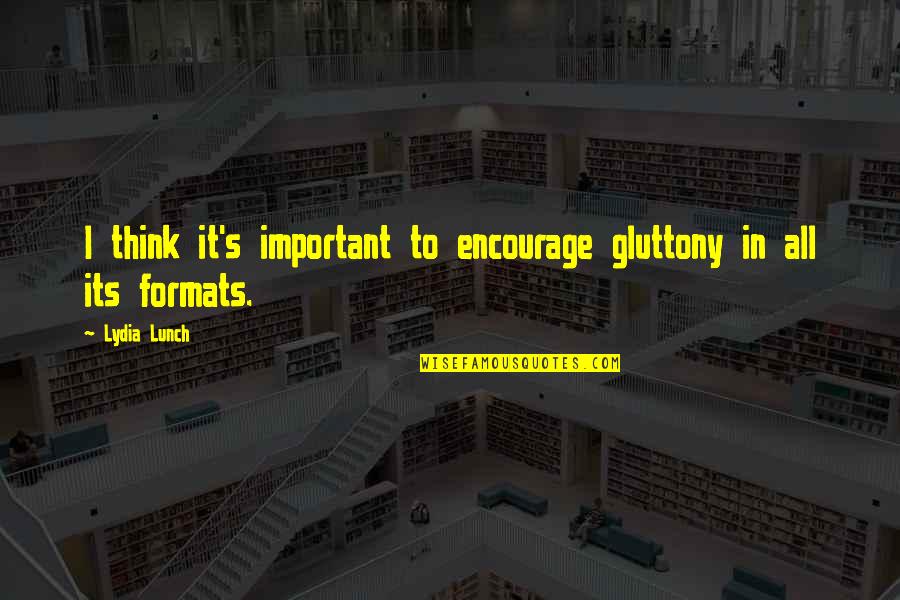 Novedad Quotes By Lydia Lunch: I think it's important to encourage gluttony in