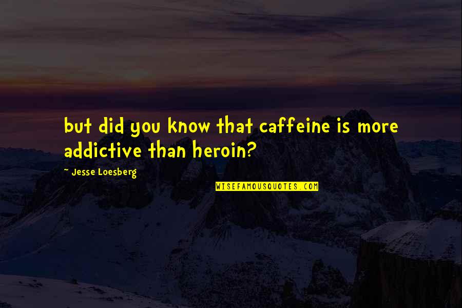 Novel And Adaptive Thinking Quotes By Jesse Loesberg: but did you know that caffeine is more