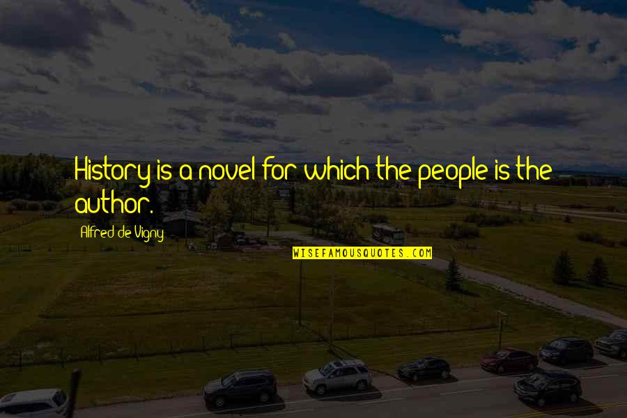 Novel And Author Quotes By Alfred De Vigny: History is a novel for which the people