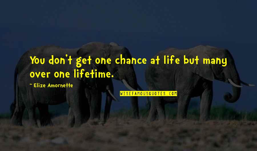 Novel And Author Quotes By Elize Amornette: You don't get one chance at life but Novel And Author Quotes By Elize Amornette: You don't get one chance at life but