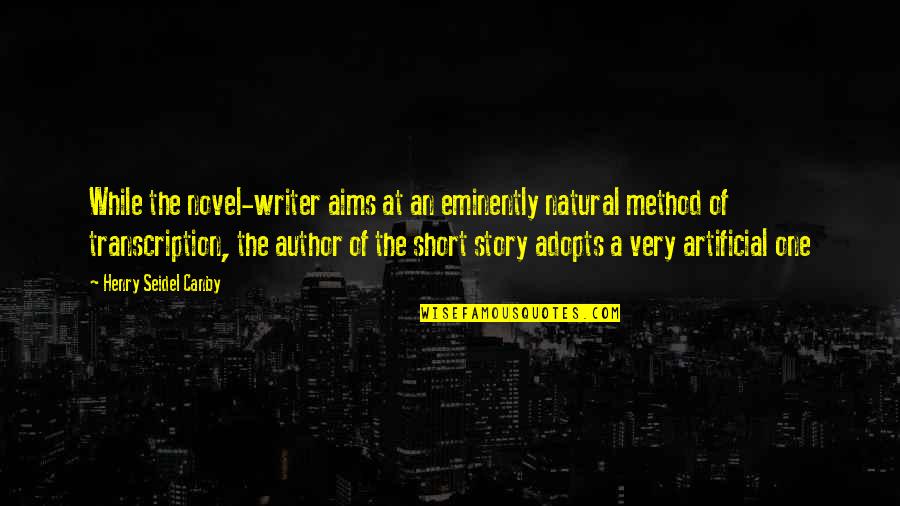 Novel And Author Quotes By Henry Seidel Canby: While the novel-writer aims at an eminently natural Novel And Author Quotes By Henry Seidel Canby: While the novel-writer aims at an eminently natural