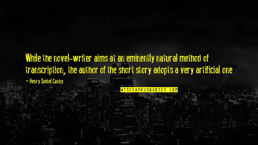 Novel And Author Quotes By Henry Seidel Canby: While the novel-writer aims at an eminently natural