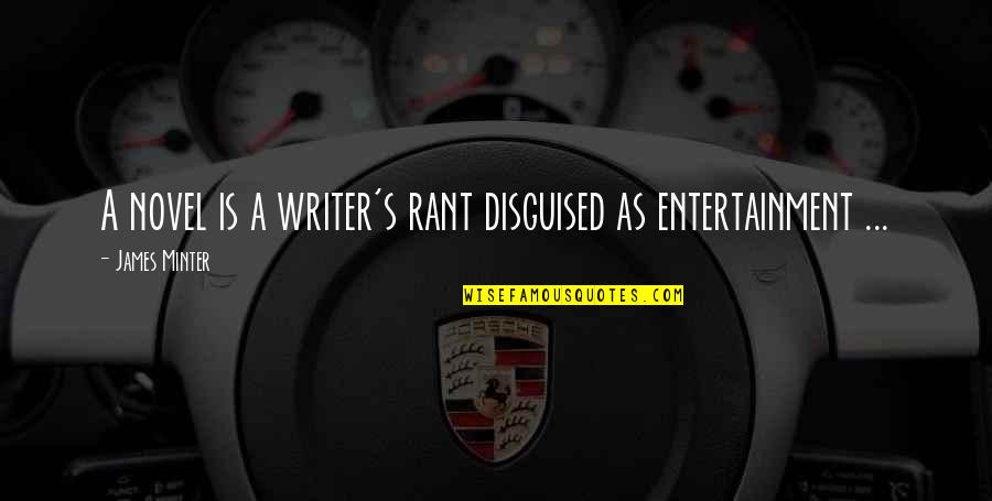 Novel And Author Quotes By James Minter: A novel is a writer's rant disguised as Novel And Author Quotes By James Minter: A novel is a writer's rant disguised as