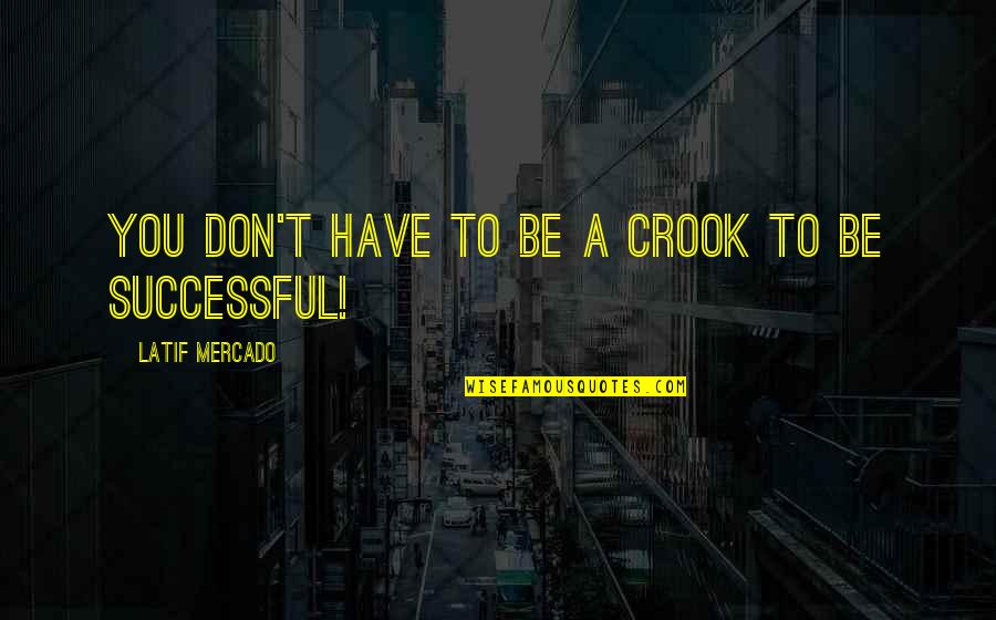 Novel And Author Quotes By Latif Mercado: You Don't Have To Be A Crook To Novel And Author Quotes By Latif Mercado: You Don't Have To Be A Crook To