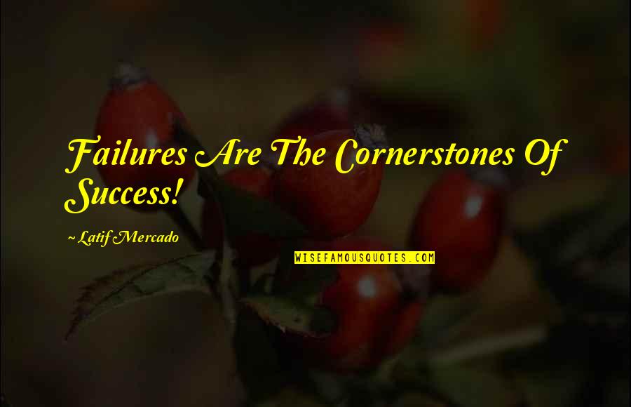 Novel And Author Quotes By Latif Mercado: Failures Are The Cornerstones Of Success! Novel And Author Quotes By Latif Mercado: Failures Are The Cornerstones Of Success!