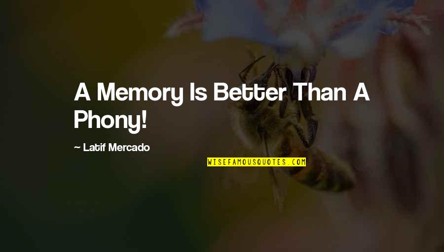 Novel And Author Quotes By Latif Mercado: A Memory Is Better Than A Phony! Novel And Author Quotes By Latif Mercado: A Memory Is Better Than A Phony!