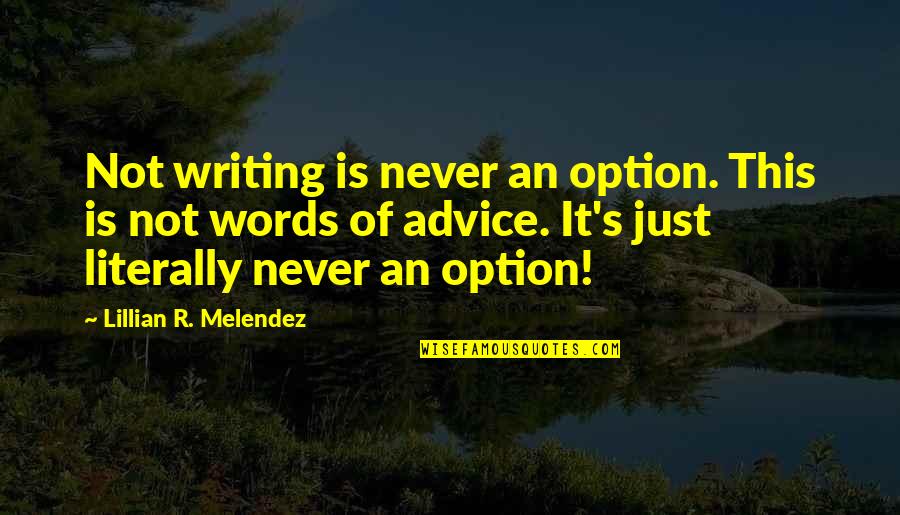 Novel And Author Quotes By Lillian R. Melendez: Not writing is never an option. This is Novel And Author Quotes By Lillian R. Melendez: Not writing is never an option. This is