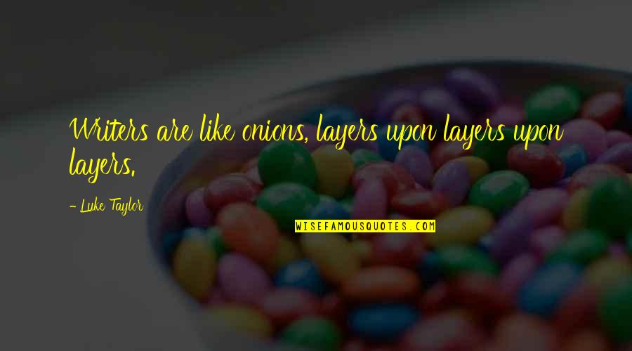 Novel And Author Quotes By Luke Taylor: Writers are like onions, layers upon layers upon Novel And Author Quotes By Luke Taylor: Writers are like onions, layers upon layers upon