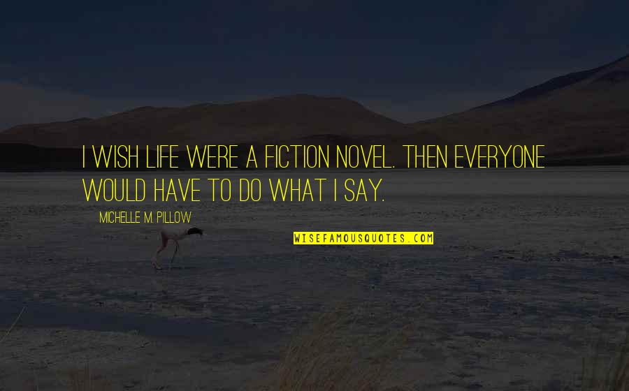 Novel And Author Quotes By Michelle M. Pillow: I wish life were a fiction novel. Then