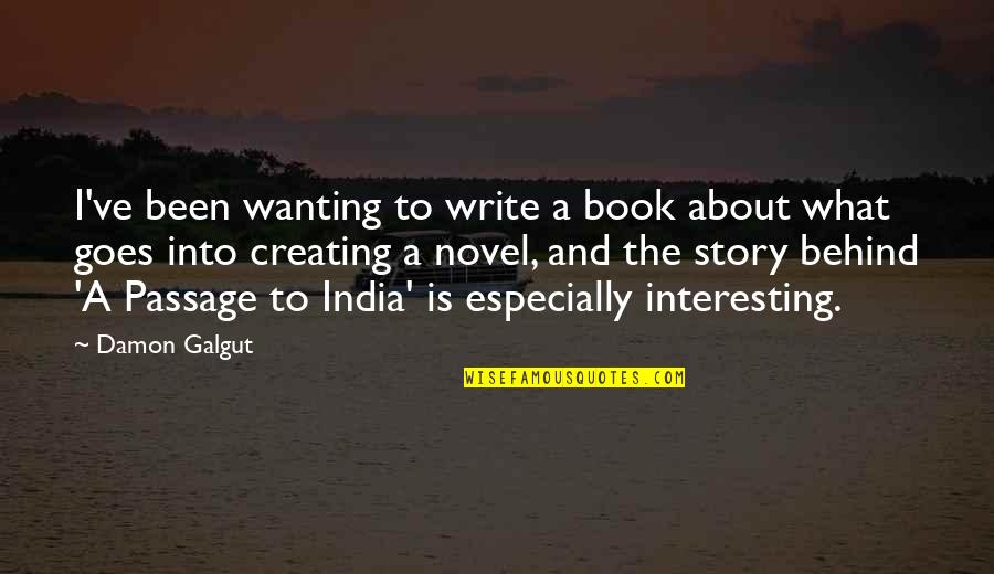 Novel And Story Quotes By Damon Galgut: I've been wanting to write a book about Novel And Story Quotes By Damon Galgut: I've been wanting to write a book about