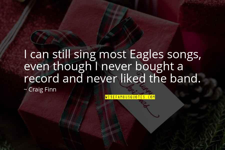 Novel Fixi Quotes By Craig Finn: I can still sing most Eagles songs, even