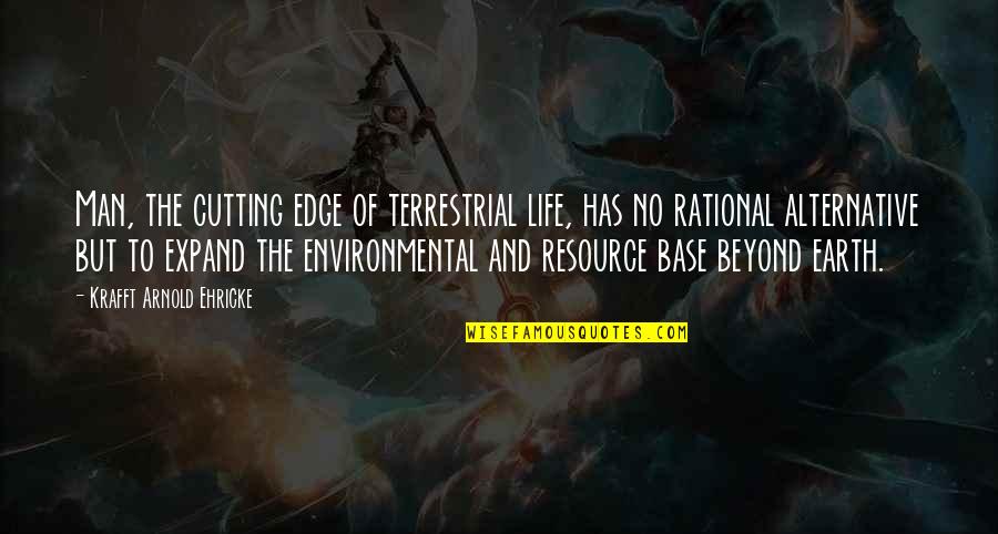 Novel Line Quotes By Krafft Arnold Ehricke: Man, the cutting edge of terrestrial life, has Novel Line Quotes By Krafft Arnold Ehricke: Man, the cutting edge of terrestrial life, has